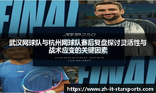 武汉网球队与杭州网球队赛后复盘探讨灵活性与战术应变的关键因素
